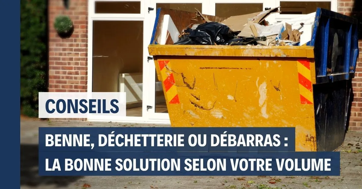 Benne, déchetterie ou débarras : la bonne solution selon votre volume