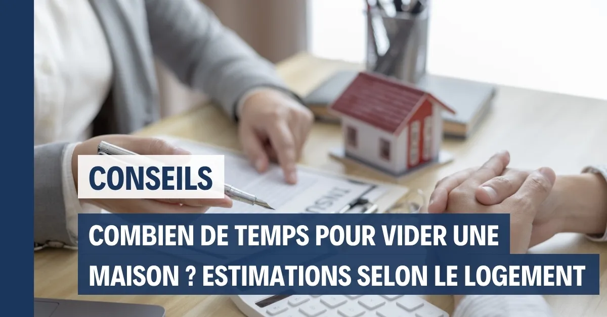 Combien de temps pour vider une maison ? Estimations selon le logement