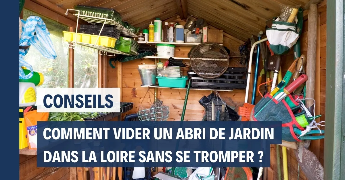 Débarras jardin dans la Loire : comment vider un abri de jardin sans se tromper