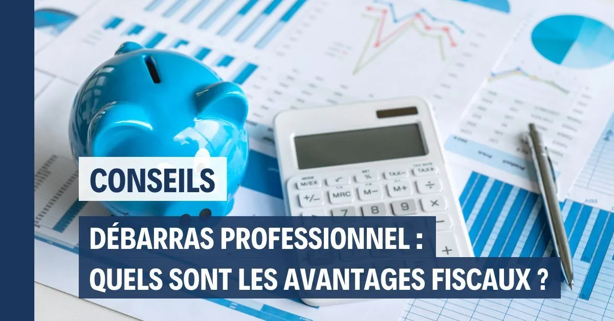 Débarras professionnel : quels sont les avantages fiscaux ?
